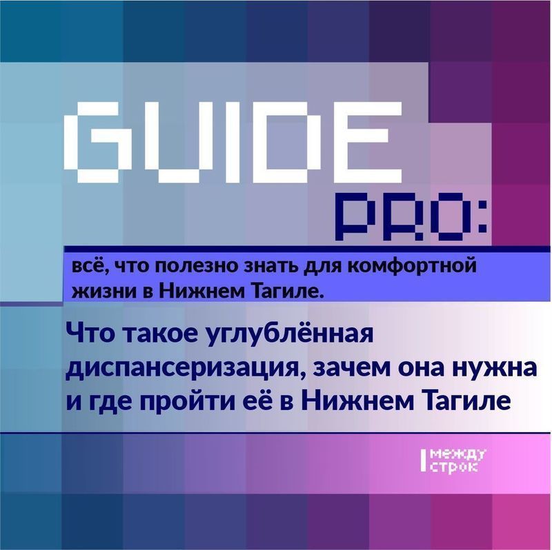 Guide PRO. Что такое углублённая диспансеризация, зачем она нужна и где пройти её в Нижнем Тагиле