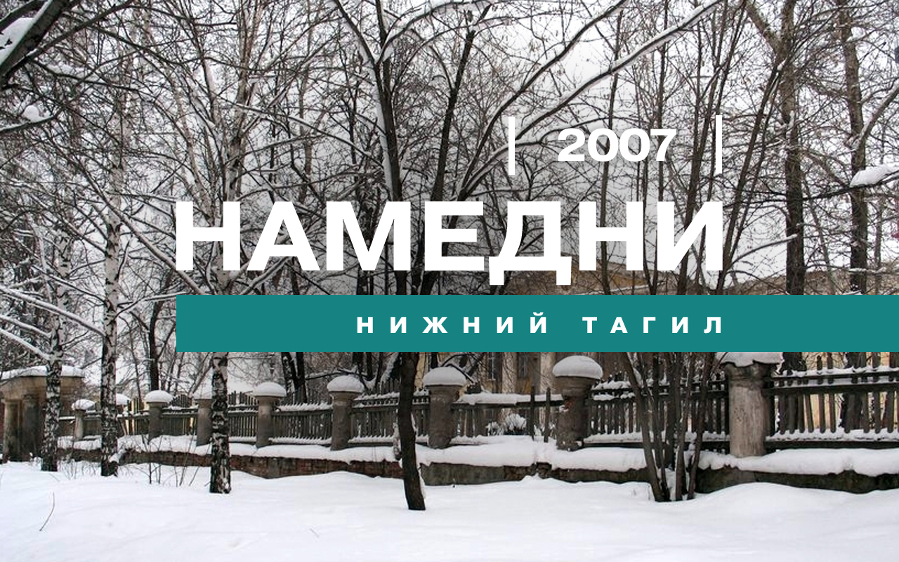 Намедни. Нижний Тагил, 2007 год