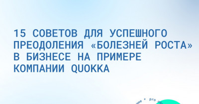 15 советов для успешного преодоления «болезней роста» в бизнесе на примере компании QUOKKA