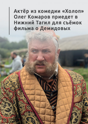 Актёр из комедии «Холоп» Олег Комаров приедет в Нижний Тагил для съёмок фильма о Демидовых 
