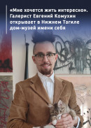 «Мне хочется жить интересно». Галерист Евгений Комухин открывает в Нижнем Тагиле дом-музей имени себя 